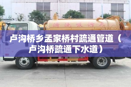 卢沟桥乡孟家桥村疏通管道（卢沟桥疏通下水道）