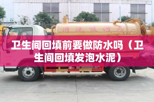 卫生间回填前要做防水吗（卫生间回填发泡水泥）