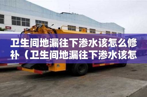 卫生间地漏往下渗水该怎么修补(卫生间地漏往下渗水该怎么修补视频) 卫生间地漏往下渗水该怎么修补(卫生间地漏往下渗水该怎么修补视频)