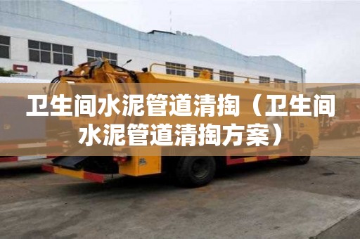 卫生间水泥管道清掏（卫生间水泥管道清掏方案）