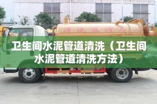 卫生间水泥管道清洗（卫生间水泥管道清洗方法）