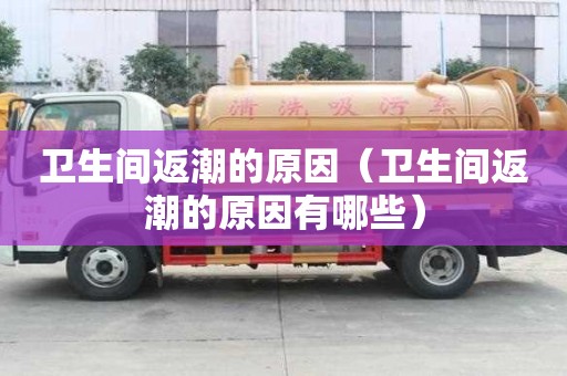 卫生间返潮的原因（卫生间返潮的原因有哪些）