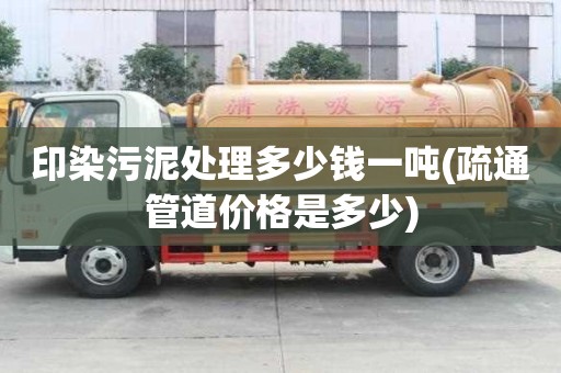 印染污泥处理多少钱一吨(疏通管道价格是多少) 印染污泥处理多少钱一吨(疏通管道价格是多少)