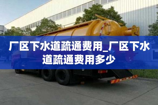 厂区下水道疏通费用_厂区下水道疏通费用多少