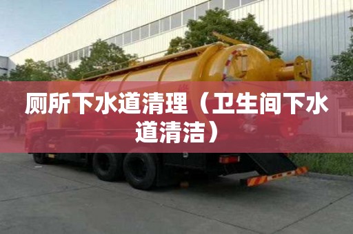 厕所下水道清理（卫生间下水道清洁）