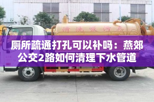 厕所疏通打孔可以补吗：燕郊公交2路如何清理下水管道