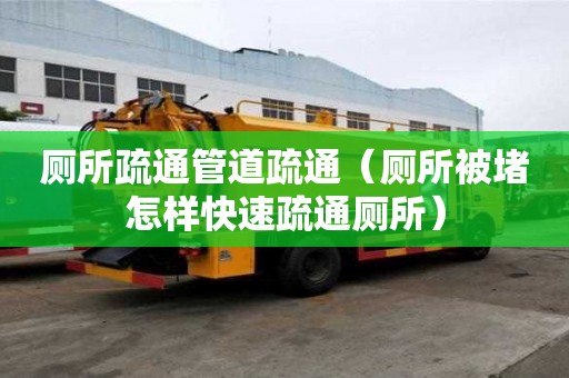 厕所疏通管道疏通（厕所被堵怎样快速疏通厕所）