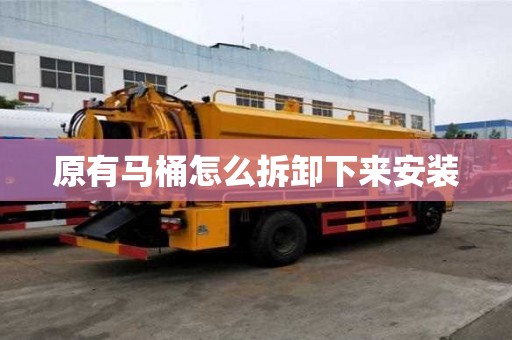 原有马桶怎么拆卸下来安装