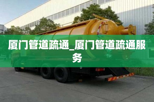 厦门管道疏通_厦门管道疏通服务