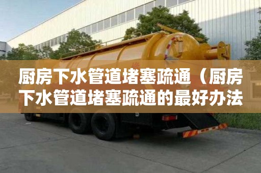 厨房下水管道堵塞疏通（厨房下水管道堵塞疏通的最好办法）