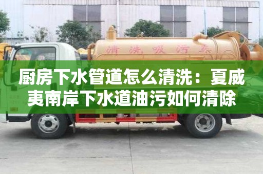 厨房下水管道怎么清洗：夏威夷南岸下水道油污如何清除