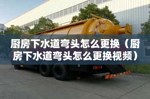 厨房下水道弯头怎么更换(厨房下水道弯头怎么更换视频) 厨房下水道弯头怎么更换(厨房下水道弯头怎么更换视频)