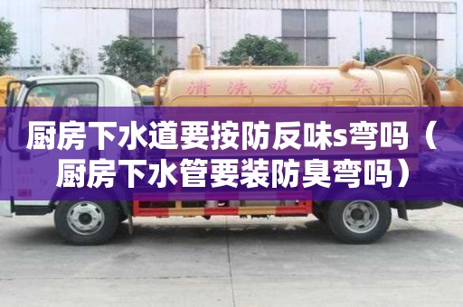 厨房下水道要按防反味s弯吗（厨房下水管要装防臭弯吗）