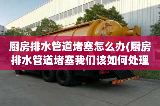 厨房排水管道堵塞怎么办(厨房排水管道堵塞我们该如何处理)