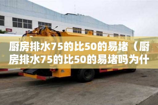 厨房排水75的比50的易堵（厨房排水75的比50的易堵吗为什么）