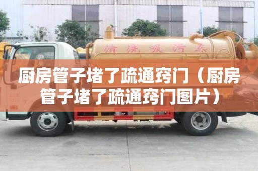 厨房管子堵了疏通窍门（厨房管子堵了疏通窍门图片）