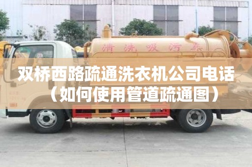 双桥西路疏通洗衣机公司电话（如何使用管道疏通图）