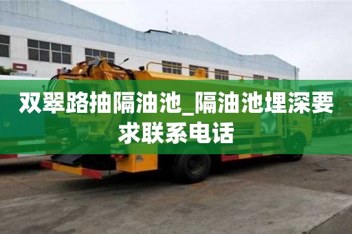 双翠路抽隔油池_隔油池埋深要求联系电话