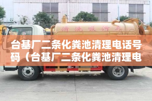 台基厂二条化粪池清理电话号码（台基厂二条化粪池清理电话号码是多少）