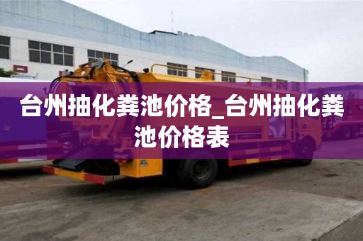 台州抽化粪池价格_台州抽化粪池价格表