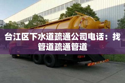 台江区下水道疏通公司电话：找管道疏通管道