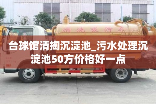 台球馆清掏沉淀池_污水处理沉淀池50方价格好一点