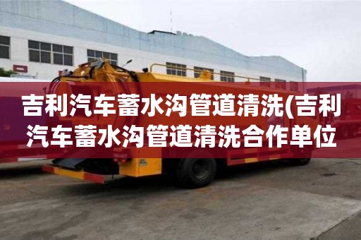 吉利汽车蓄水沟管道清洗(吉利汽车蓄水沟管道清洗合作单位)