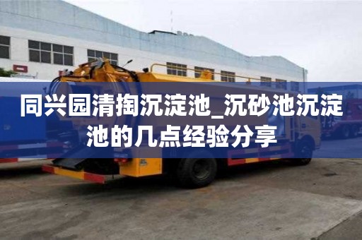 同兴园清掏沉淀池_沉砂池沉淀池的几点经验分享