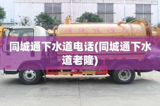 同城通下水道电话(同城通下水道老隆)
