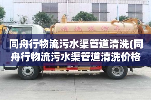 同舟行物流污水渠管道清洗(同舟行物流污水渠管道清洗价格实惠)