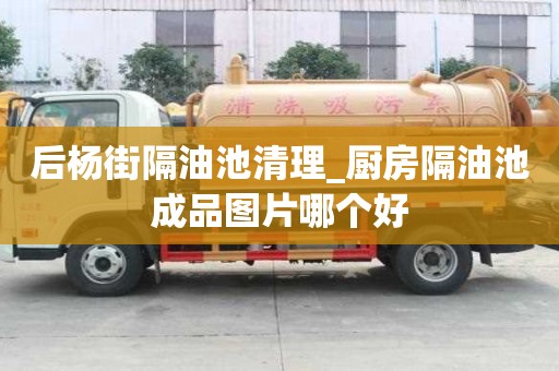 后杨街隔油池清理_厨房隔油池成品图片哪个好