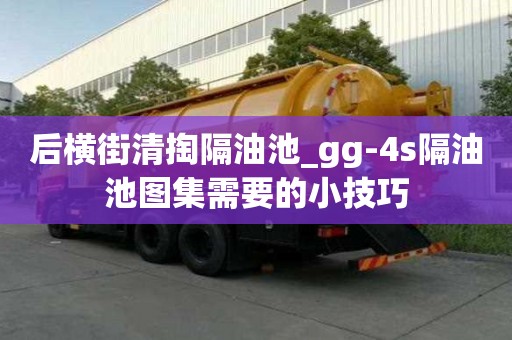 后横街清掏隔油池_gg-4s隔油池图集需要的小技巧