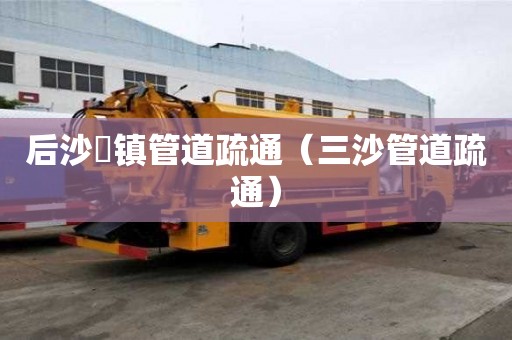 后沙硲镇管道疏通（三沙管道疏通）