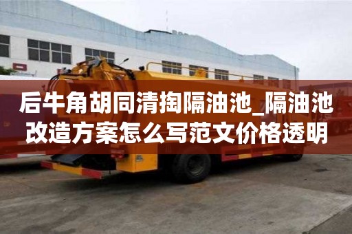 后牛角胡同清掏隔油池_隔油池改造方案怎么写范文价格透明