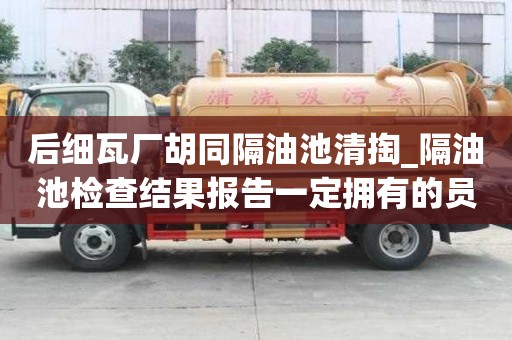 后细瓦厂胡同隔油池清掏_隔油池检查结果报告一定拥有的员工