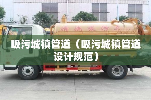 吸污城镇管道(吸污城镇管道设计规范) 吸污城镇管道(吸污城镇管道设计规范)