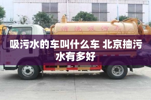 吸污水的车叫什么车 北京抽污水有多好