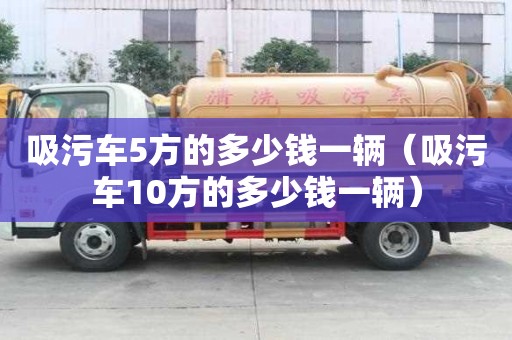 吸污车5方的多少钱一辆（吸污车10方的多少钱一辆）