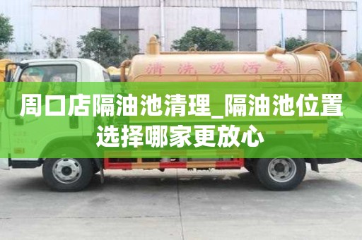 周口店隔油池清理_隔油池位置选择哪家更放心