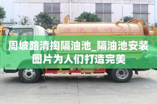 周坡路清掏隔油池_隔油池安装图片为人们打造完美