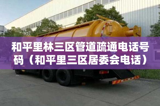 和平里林三区管道疏通电话号码(和平里三区居委会电话) 和平里林三区管道疏通电话号码(和平里三区居委会电话)