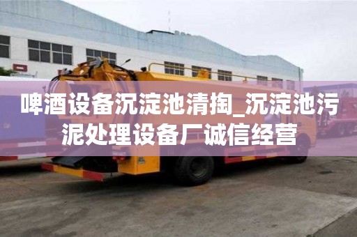 啤酒设备沉淀池清掏_沉淀池污泥处理设备厂诚信经营