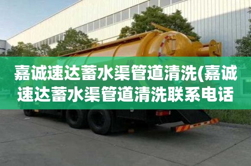 嘉诚速达蓄水渠管道清洗(嘉诚速达蓄水渠管道清洗联系电话)