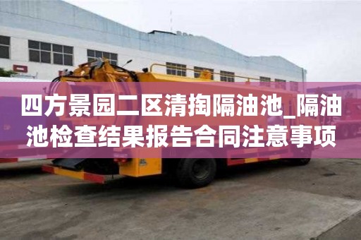 四方景园二区清掏隔油池_隔油池检查结果报告合同注意事项