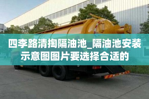 四李路清掏隔油池_隔油池安装示意图图片要选择合适的