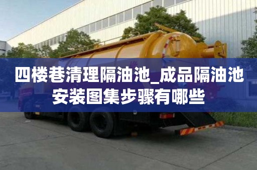 四楼巷清理隔油池_成品隔油池安装图集步骤有哪些