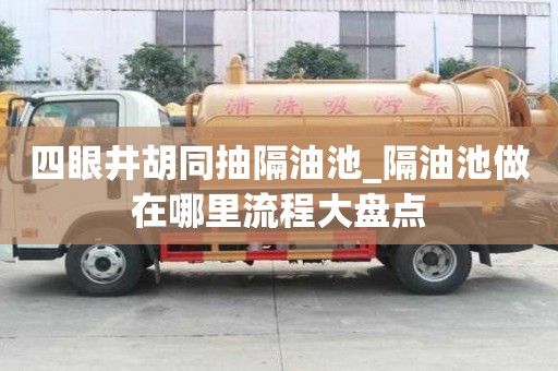 四眼井胡同抽隔油池_隔油池做在哪里流程大盘点