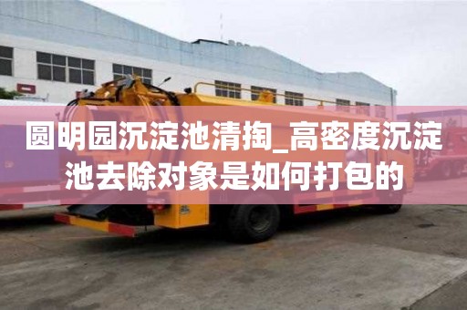 圆明园沉淀池清掏_高密度沉淀池去除对象是如何打包的