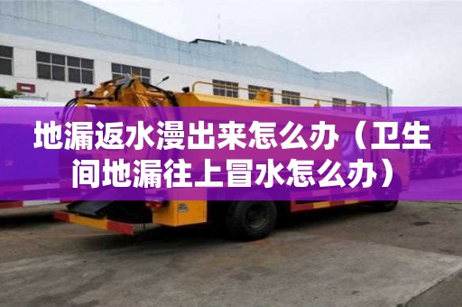 地漏返水漫出来怎么办（卫生间地漏往上冒水怎么办）