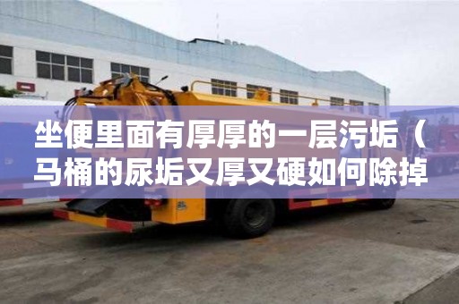 坐便里面有厚厚的一层污垢（马桶的尿垢又厚又硬如何除掉）